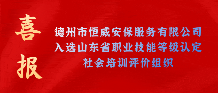 【技能等級認定】德州市唯一！公司獲批山東省保衛(wèi)管理員職業(yè)技能等級認定社會培訓評價機構(gòu)！